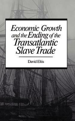 Economic Growth and the Ending of the Transatlantic Slave Trade - David Eltis - cover