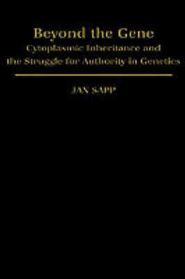 Beyond the Gene: Cytoplasmic Inheritance and the Struggle for Authority in Genetics - Jan Sapp - cover