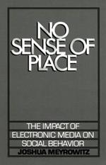 No Sense of Place: The Impact of the Electronic Media on Social Behavior