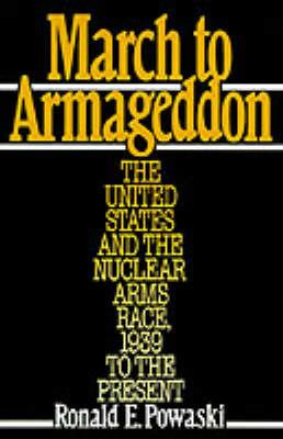 March to Armageddon: The United States and the Nuclear Arms Race, 1939 to the Present - Ronald E. Powaski - cover