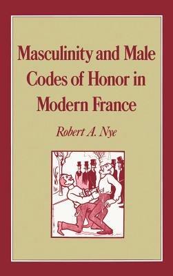 Masculinity and Male Codes of Honor in Modern France - Robert A. Nye - cover