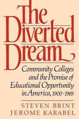 The Diverted Dream: Community Colleges and the Promise of Educational Opportunity in America, 1900-1985 - Steven Brint,Jerome Karabel - cover