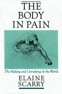 The Body in Pain: The Making and Unmaking of the World - Elaine Scarry - cover