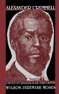 Alexander Crummell: A Study of Civilization and Discontent - Wilson Jeremiah Moses - cover