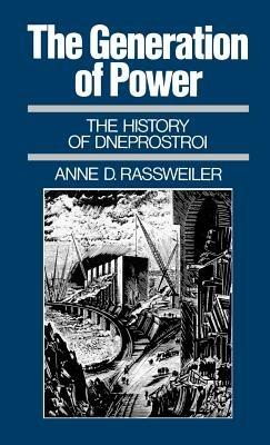 The Generation of Power: The History of Dneprostroi - Anne D. Rassweiler - cover