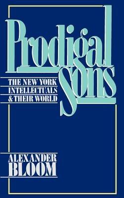Prodigal Sons: The New York Intellectuals and Their World - Alexander Bloom - cover