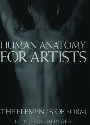 Human Anatomy for Artists: The Elements of Form - Eliot Goldfinger - cover