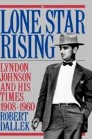 Lone Star Rising: Lyndon Johnson and His Times 1908-1960 - Robert Dallek - cover