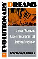 Revolutionary Dreams: Utopian Vision and Experimental Life in the Russian Revolution