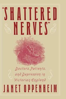 'Shattered Nerves': Doctors, Patients, and Depression in Victorian England - Janet Oppenheim - cover