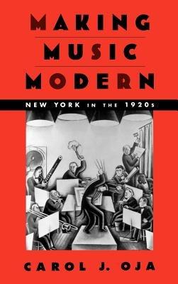 Making Music Modern: New York in the 1920s - Carol J. Oja - cover