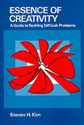 Essence of Creativity: A Guide to Tackling Difficult Problems - Steven Kim - cover
