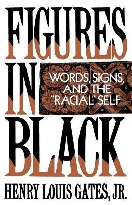Figures in Black: Words, Signs, and the `Racial' Self - Henry Louis Gates - cover