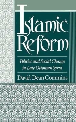 Islamic Reform: Politics and Social Change in Late Ottoman Syria - David Dean Commins - cover