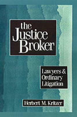 The Justice Broker: Lawyers and Ordinary Litigation - Herbert M. Kritzer - cover