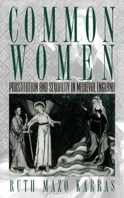 Common Women: Prostitution and Sexuality in Medieval England - Ruth Mazo Karras - cover