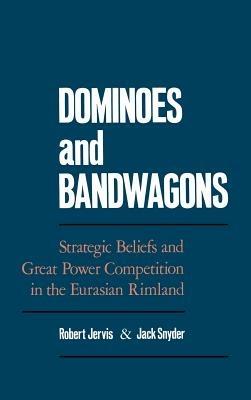 Dominoes and Bandwagons: Strategic Beliefs and Great Power Competion in the Eurasian Rimland - cover
