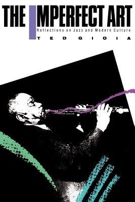 The Imperfect Art: Reflections on Jazz and Modern Culture - Ted Gioia - cover