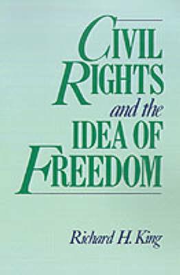 Civil Rights and the Idea of Freedom - Richard H. King - cover