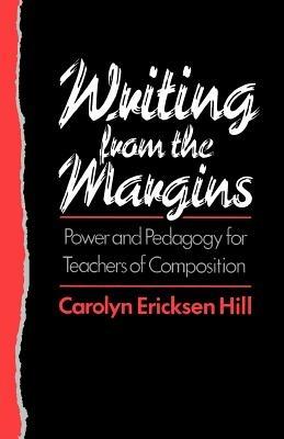 Writing from the Margins: Power and Pedagogy for Teachers of Composition - Hill - cover