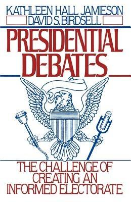 Presidential Debates: The Challenge of Creating an Informed Electorate - Kathleen Hall Jamieson,David S. Birdsell - cover