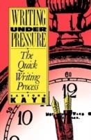 Writing Under Pressure: The Quick Writing Process - Sanford Kaye - cover