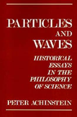 Particles and Waves: Historical Essays in the Philosophy of Science - Achinstein - cover