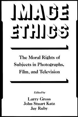 Image Ethics: The Moral Rights of Subjects in Photographs, Film, and Television - cover