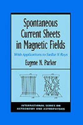 Spontaneous Current Sheets in Magnetic Fields: With Applications to Stellar X-Rays - Eugene Newman Parker - cover