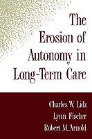 The Erosion of Autonomy in Long-Term Care - Charles W. Lidz,Lynn Fischer,Robert M. Arnold - cover