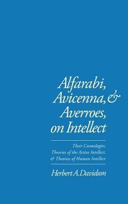 Alfarabi, Avicenna, and Averroes, on Intellect: Their Cosmologies, Theories of the Active Intellect and Theories of Human Intellect - Herbert A. Davidson - cover