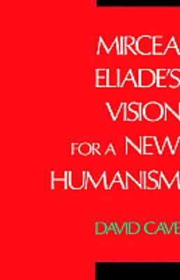 Mircea Eliade's Vision for a New Humanism - David Cave - cover