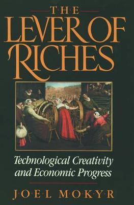The Lever of Riches: Technological Creativity and Economic Progress - Joel Mokyr - cover