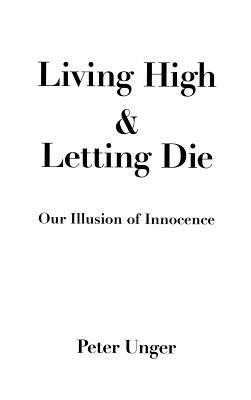 Living High and Letting Die: Our Illusion of Innocence - Peter Unger - cover