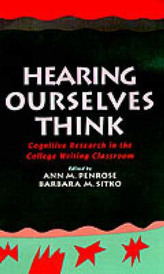 Hearing Ourselves Think: Cognitive Research in the College Writing Classroom - cover