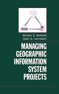 Managing Geographic Information System Projects - William E. Huxhold,Allan G. Levinsohn - cover