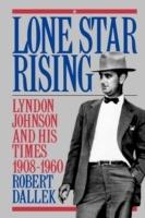Lone Star Rising: Lyndon Johnson and His Times 1908-1960 - Robert Dallek - cover