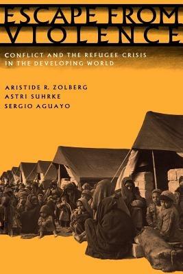 Escape from Violence: Conflict and the Refugee Crisis in the Developing World - Aristide R. Zolberg,Astri Suhrke,Sergio Aguayo - cover