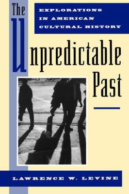 The Unpredictable Past: Explorations in American Cultural History - Lawrence W. Levine - cover