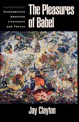 The Pleasures of Babel: Contemporary American Literature and Theory - Clayton - cover
