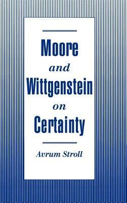 Moore and Wittgenstein on Certainty - Avrum Stroll - cover