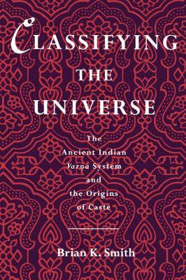 Classifying the Universe: The Ancient Indian Varna System and the Origins of Caste - Brian K. Smith - cover