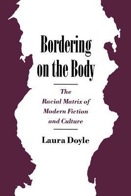 Bordering on the Body: The Racial Matrix of Modern Fiction and Culture - Doyle - cover