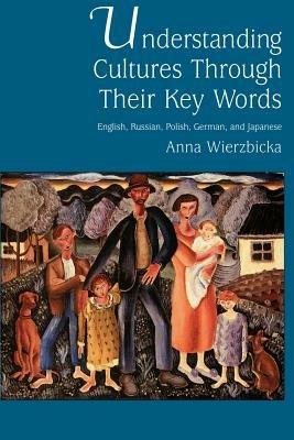 Understanding Cultures Through Their Key Words: English, Russian, Polish, German, and Japanese - Wierzbicka - cover