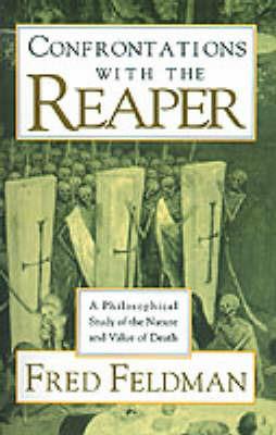 Confrontations with the Reaper: A Philosophical Study of the Nature and Value of Death - Fred Feldman - cover