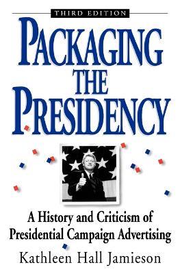 Packaging the Presidency: A History and Criticism of Presidential Campaign Advertising - Jamieson - cover