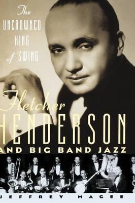 The Uncrowned King of Swing: Fletcher Henderson and Big Band Jazz - Jeffrey Magee - cover