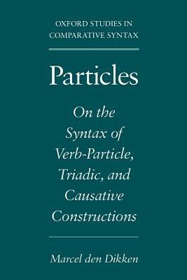 Particles: On the Syntax of Verb-Particle, Triadic and Causative Constructions - Marcel den Dikken - cover