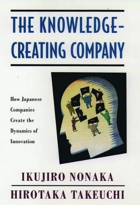 The Knowledge-Creating Company: How Japanese Companies Create the Dynamics of Innovation - Ikujiro Nonaka,Hirotaka Takeuchi - cover