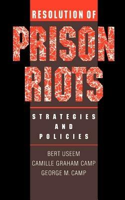 Resolution of Prison Riots: Strategies and Policies - Bert Useem,Camille Graham Camp,George M. Camp - cover